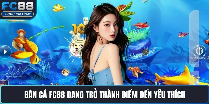 Bắn Cá FC88 Hấp Dẫn Với Trải Nghiệm Thực Tế Đỉnh Cao - DATIHE