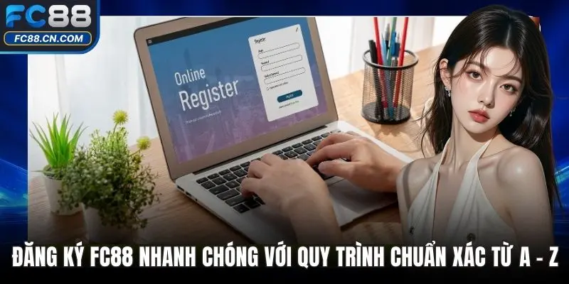 Đăng Ký FC88 Nhanh Chóng Với Quy Trình Chuẩn Xác Từ A - Z - DATIHE