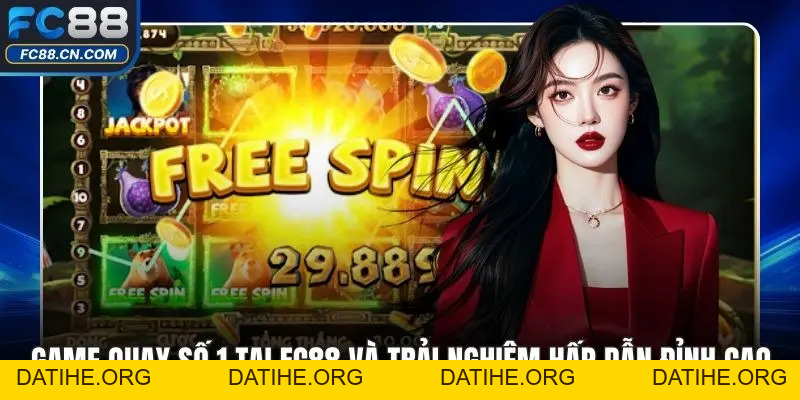 Game Quay Số 1 Tại FC88 Và Trải Nghiệm Hấp Dẫn Đỉnh Cao - DATIHE
