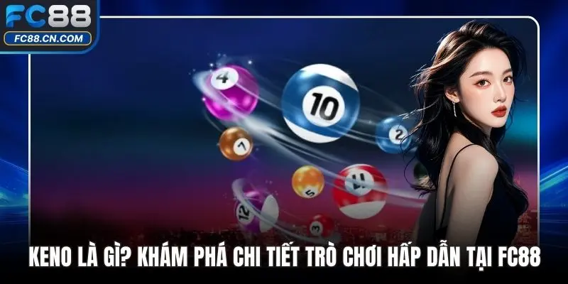 Keno Là Gì? Khám Phá Chi Tiết Trò Chơi Hấp Dẫn Tại FC88 - DATIHE