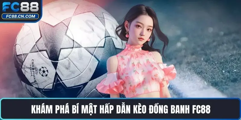Kèo Đồng Banh - Điều Thú Vị Khi Chơi Kèo Tại FC88 - DATIHE