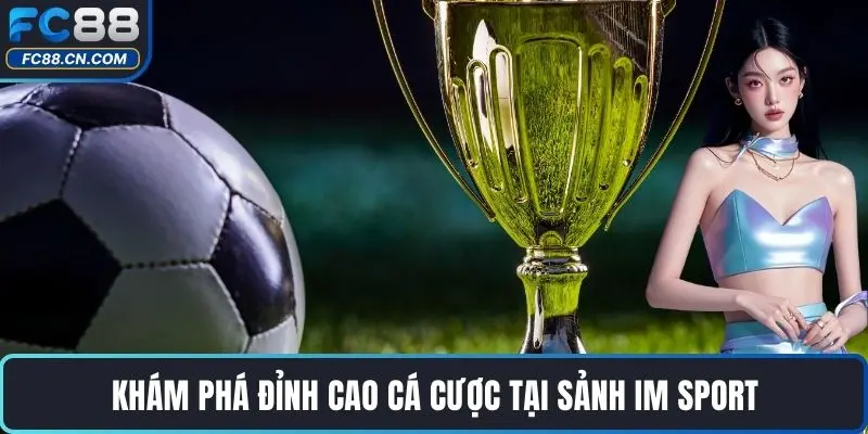Sảnh IM Sport Đem Lại Một Trải Nghiệm Cực Đỉnh - DATIHE