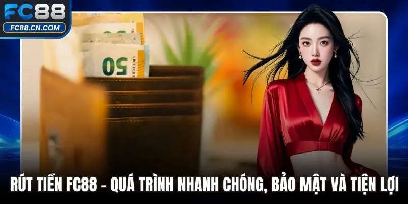 Rút Tiền FC88 - Quá Trình Nhanh Chóng, Bảo Mật Và Tiện Lợi - DATIHE