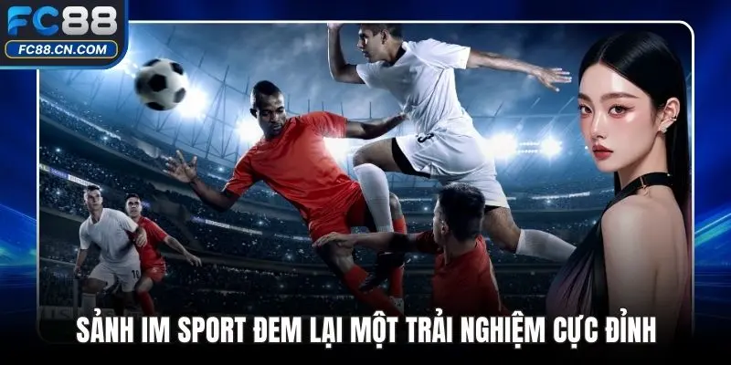 Sảnh IM Sport Đem Lại Một Trải Nghiệm Cực Đỉnh - DATIHE