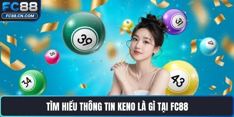Keno Là Gì? Khám Phá Chi Tiết Trò Chơi Hấp Dẫn Tại FC88 - DATIHE